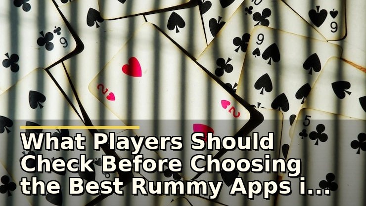 What Players Should Check Before Choosing the Best Rummy Apps in India