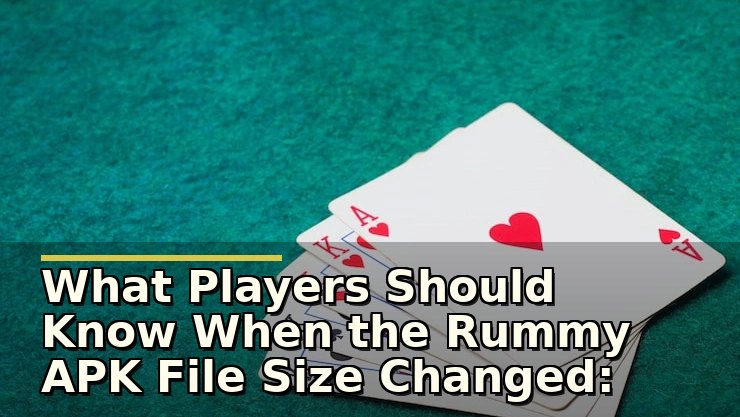 Rummy APK File Size Changed: खिलाड़ियों को क्या जांचना चाहिए जब ऐप अपडेट हो