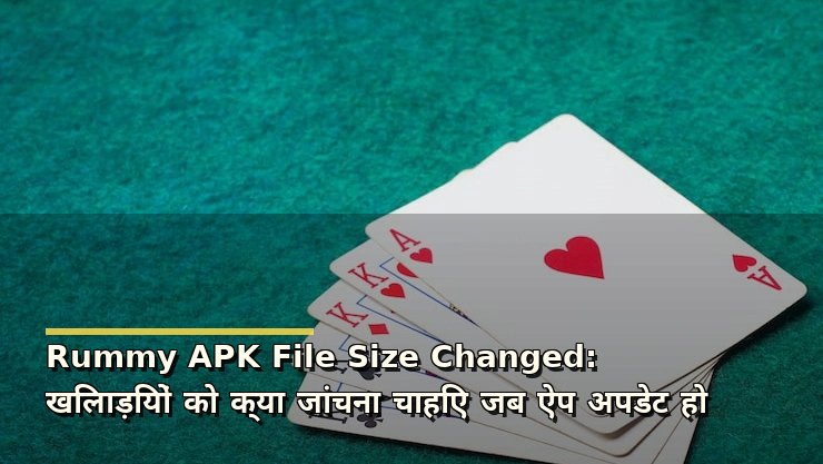 Rummy APK File Size Changed: खिलाड़ियों को क्या जांचना चाहिए जब ऐप अपडेट हो