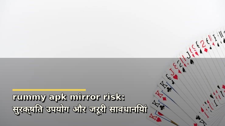 rummy apk mirror risk: सुरक्षित उपयोग और जरूरी सावधानियां
