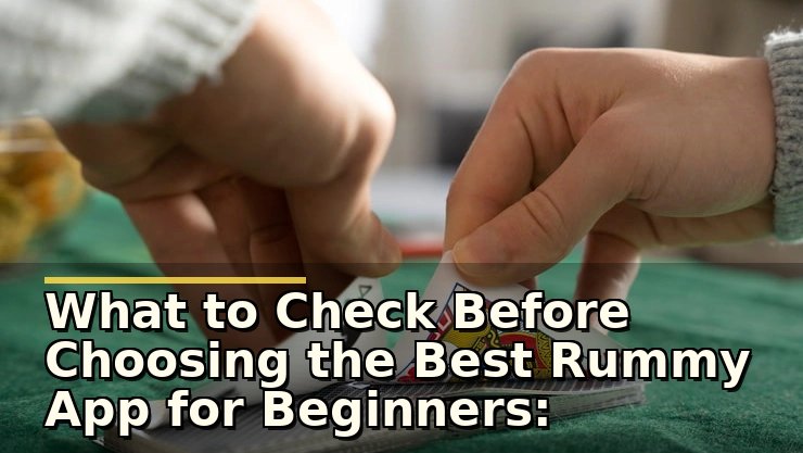 What to Check Before Choosing the Best Rummy App for Beginners: A Practical Player’s View