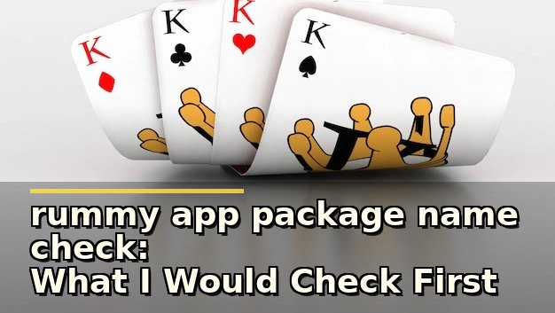 rummy app package name check: What I Would Check First