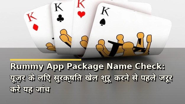 Rummy App Package Name Check: यूज़र के लिए सुरक्षित खेल शुरू करने से पहले जरूर करें यह जांच