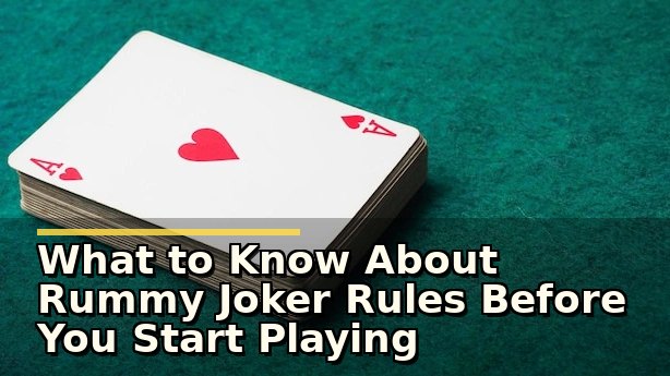 What to Know About Rummy Joker Rules Before You Start Playing