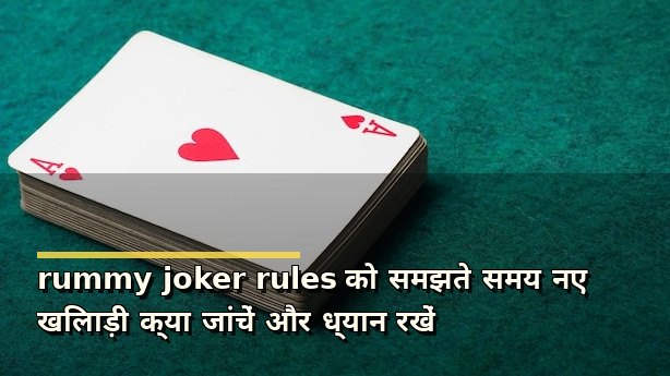 rummy joker rules को समझते समय नए खिलाड़ी क्या जांचें और ध्यान रखें