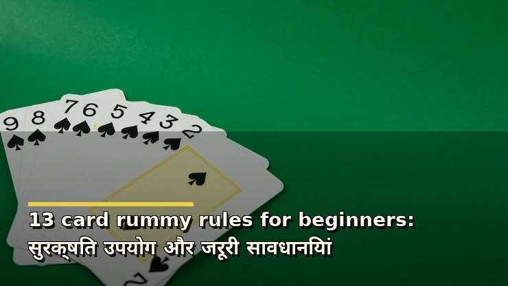 13 card rummy rules for beginners: सुरक्षित उपयोग और जरूरी सावधानियां