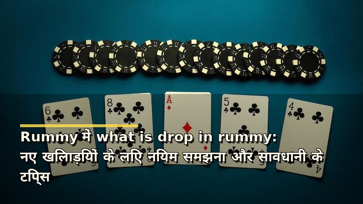 Rummy में what is drop in rummy: नए खिलाड़ियों के लिए नियम समझना और सावधानी के टिप्स