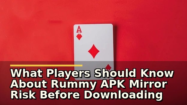 What Players Should Know About Rummy APK Mirror Risk Before Downloading