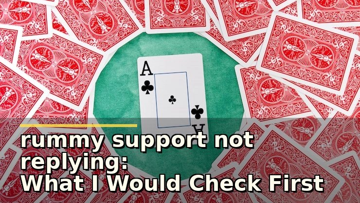 rummy support not replying: What I Would Check First