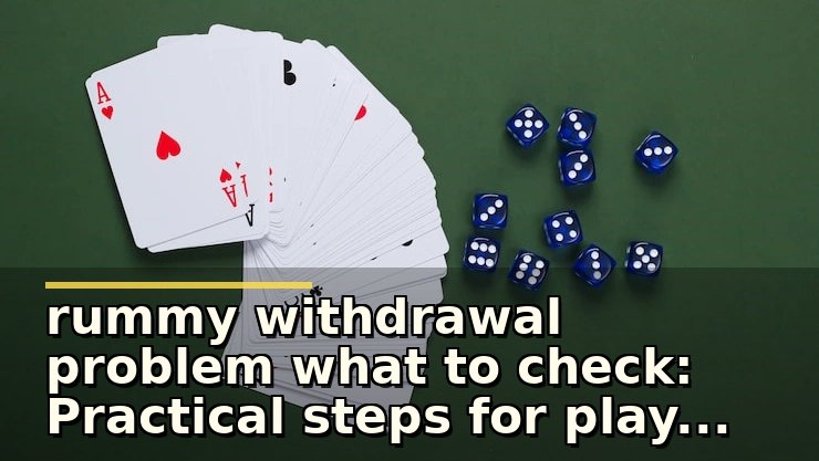rummy withdrawal problem what to check: Practical steps for players facing payout delays
