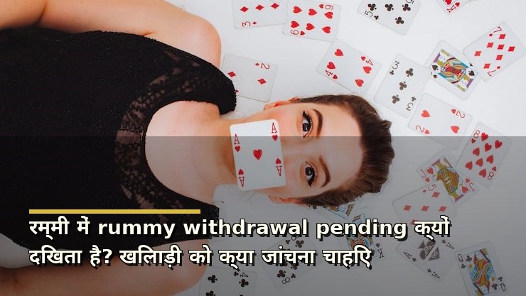 रम्मी में rummy withdrawal pending क्यों दिखता है? खिलाड़ी को क्या जांचना चाहिए