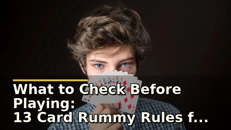 What to Check Before Playing: 13 Card Rummy Rules for Beginners Explained