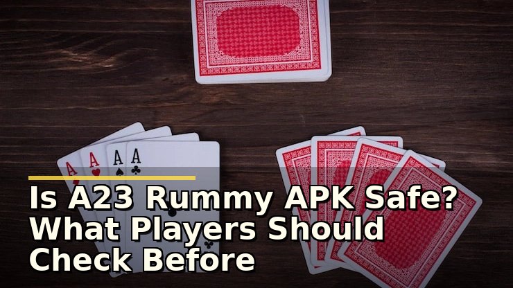 Is A23 Rummy APK Safe? What Players Should Check Before Downloading and Playing