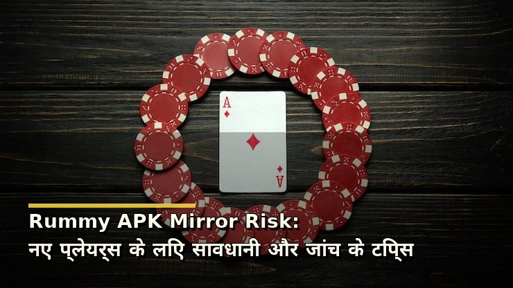 Rummy APK Mirror Risk: नए प्लेयर्स के लिए सावधानी और जांच के टिप्स