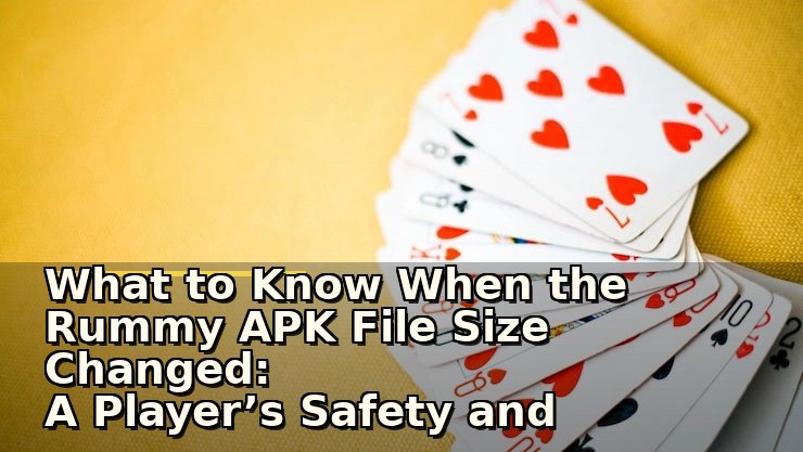 What to Know When the Rummy APK File Size Changed: A Player’s Safety and Installation Check