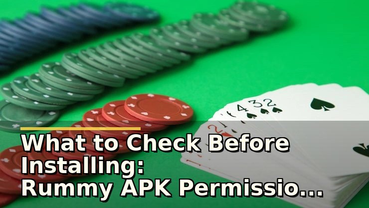 What to Check Before Installing: Rummy APK Permissions Explained for Cautious Players