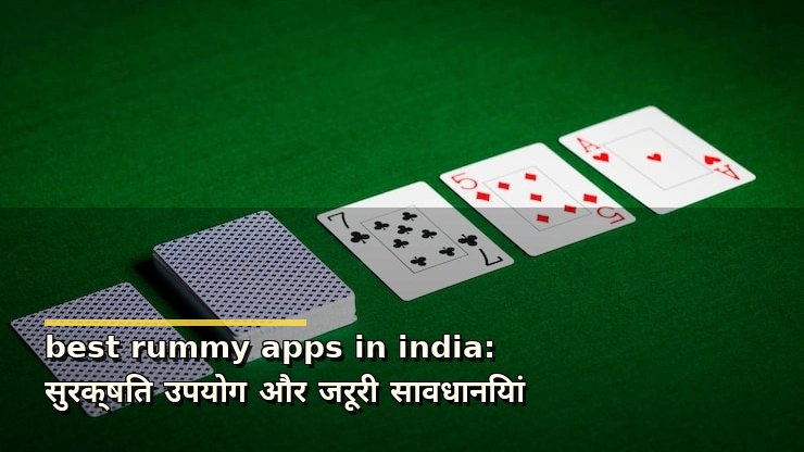 best rummy apps in india: सुरक्षित उपयोग और जरूरी सावधानियां