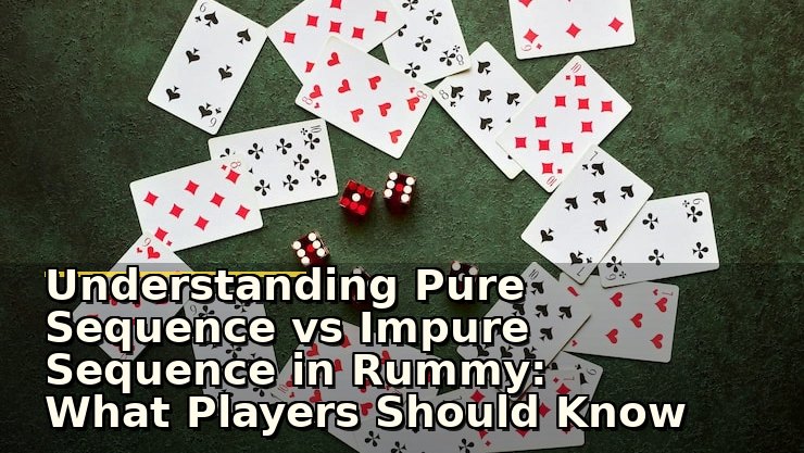 Understanding Pure Sequence vs Impure Sequence in Rummy: What Players Should Know Before Playing