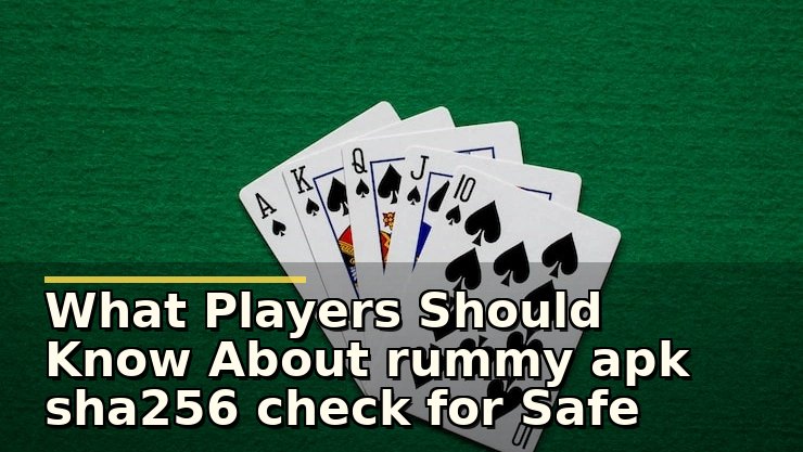 What Players Should Know About rummy apk sha256 check for Safe Gameplay