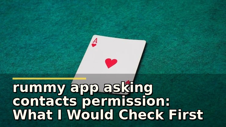 rummy app asking contacts permission: What I Would Check First
