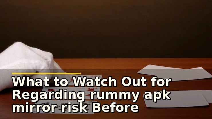 What to Watch Out for Regarding rummy apk mirror risk Before Downloading