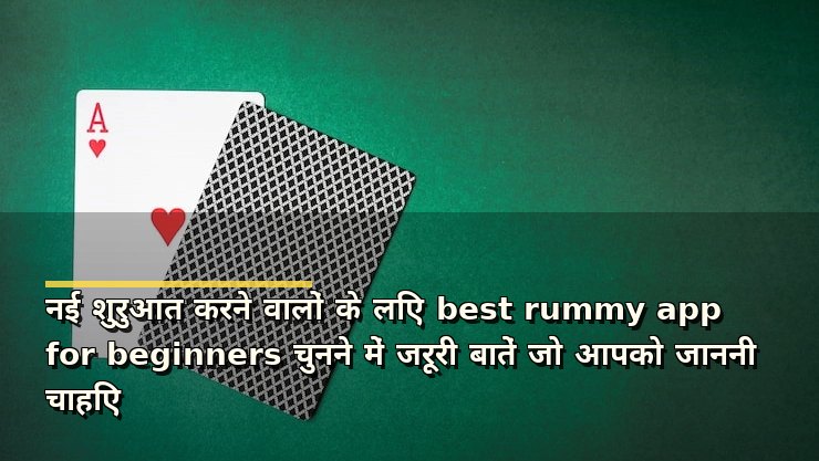 नई शुरुआत करने वालों के लिए best rummy app for beginners चुनने में जरूरी बातें जो आपको जाननी चाहिए