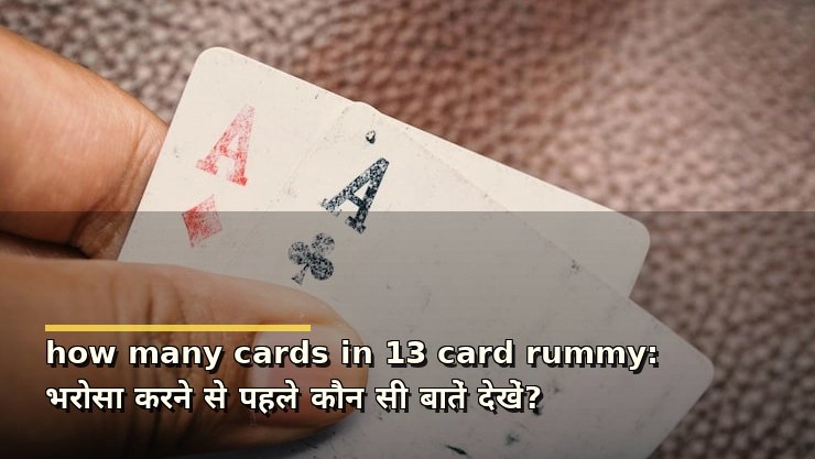 how many cards in 13 card rummy: भरोसा करने से पहले कौन सी बातें देखें?