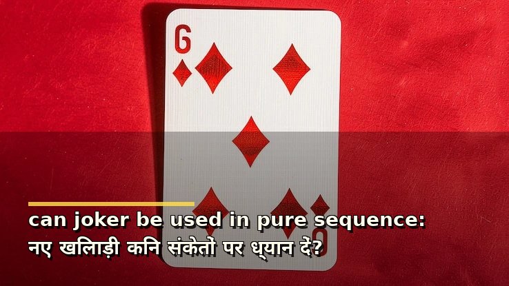 can joker be used in pure sequence: नए खिलाड़ी किन संकेतों पर ध्यान दें?