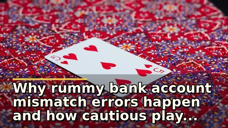 Why rummy bank account mismatch errors happen and how cautious players check them