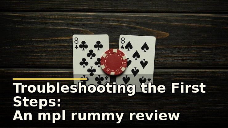 Troubleshooting the First Steps: An mpl rummy review From a New Player’s Perspective