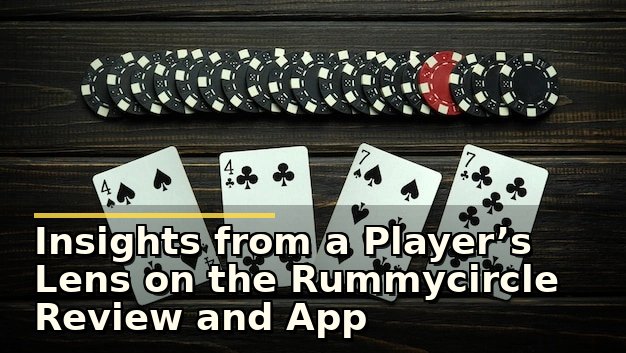 Insights from a Player’s Lens on the Rummycircle Review and App Experience