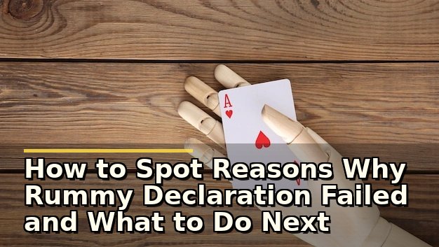 How to Spot Reasons Why Rummy Declaration Failed and What to Do Next