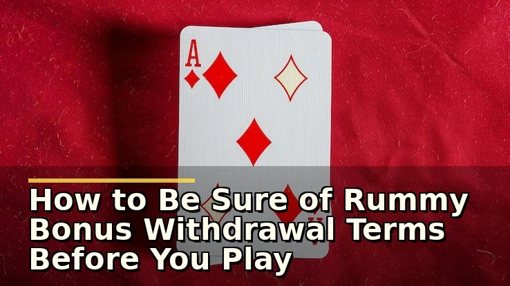 How to Be Sure of Rummy Bonus Withdrawal Terms Before You Play