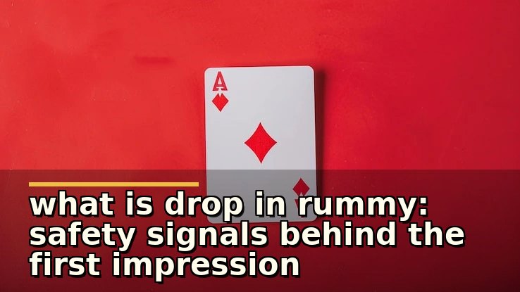 what is drop in rummy: safety signals behind the first impression