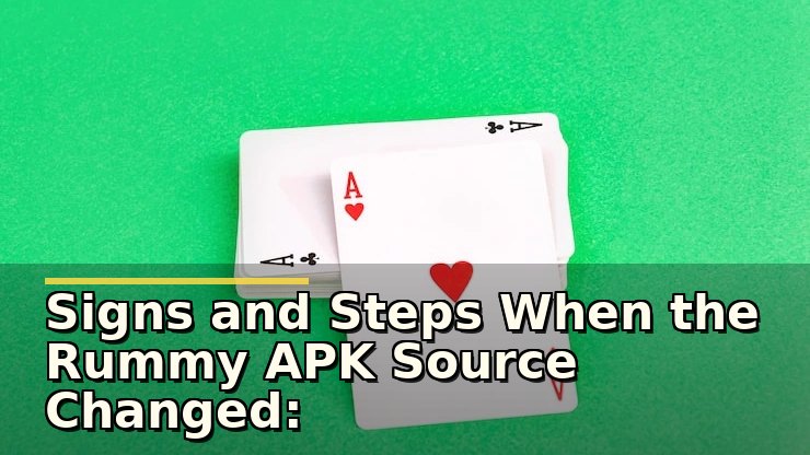 Signs and Steps When the Rummy APK Source Changed: Player Experience Insights